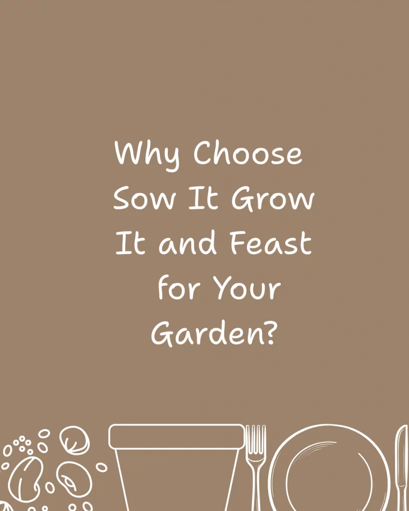 Why Choose Sow It Grow It and Feast for Your Garden?