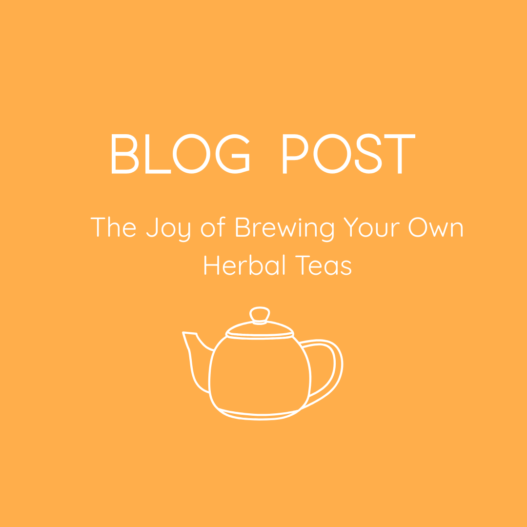 Blog Post. The Joy of Brewing your own Herbal Tea