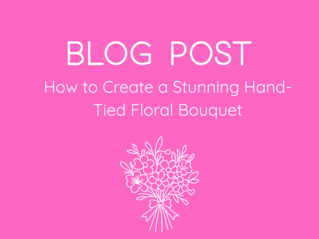How to Create a Stunning Hand-Tied Floral Bouquet