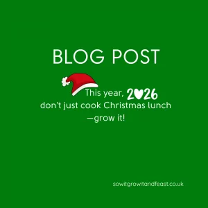 Blog Post. This Year (christmas hat on top) , 2026, dont just cook Christmas Lunch - Grow it! sowitgrowitandfeast.co.uk