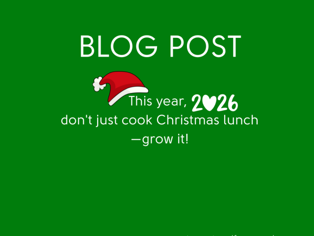 This year, don’t just cook Christmas lunch—grow it